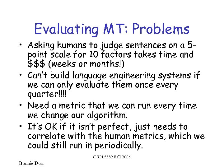 Evaluating MT: Problems • Asking humans to judge sentences on a 5 point scale