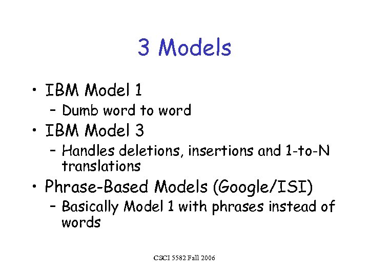 3 Models • IBM Model 1 – Dumb word to word • IBM Model