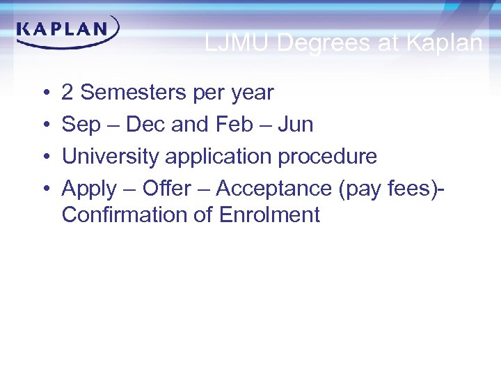 LJMU Degrees at Kaplan • • 2 Semesters per year Sep – Dec and