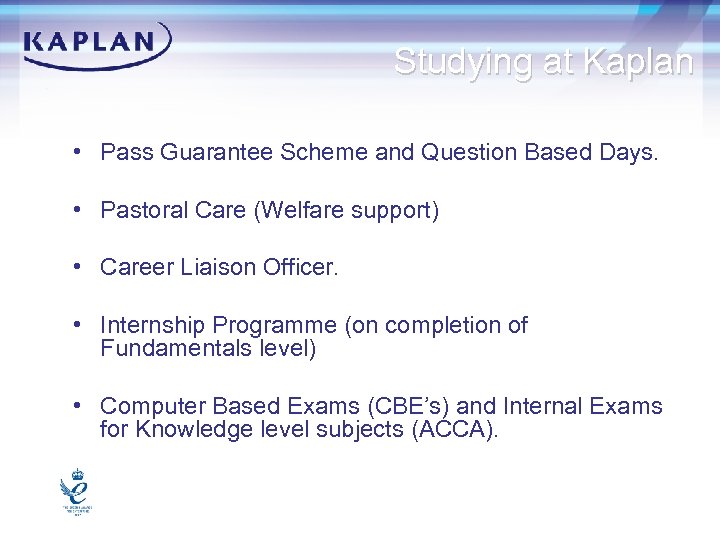 Studying at Kaplan • Pass Guarantee Scheme and Question Based Days. • Pastoral Care