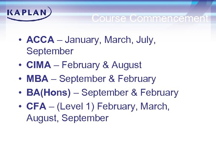 Course Commencement • ACCA – January, March, July, September • CIMA – February &