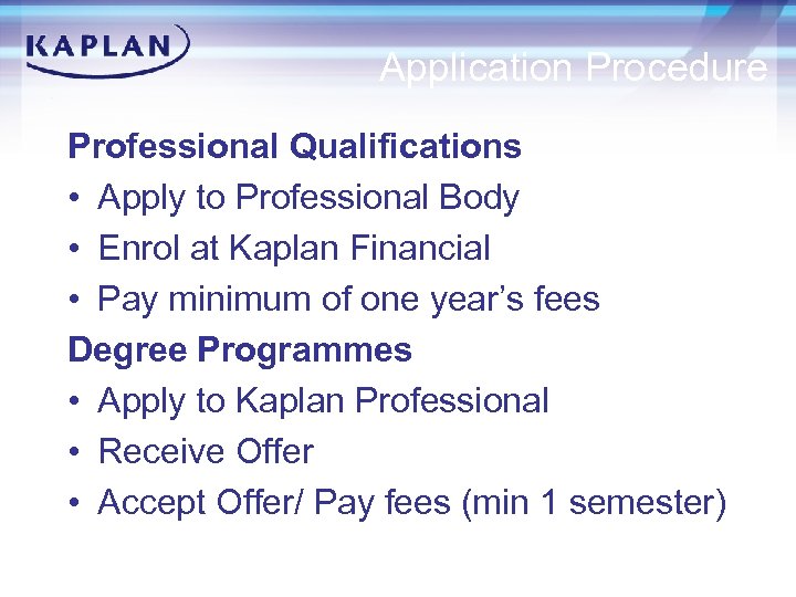 Application Procedure Professional Qualifications • Apply to Professional Body • Enrol at Kaplan Financial