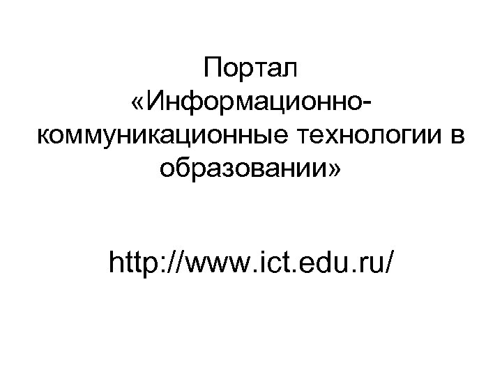 Портал «Информационнокоммуникационные технологии в образовании» http: //www. ict. edu. ru/ 