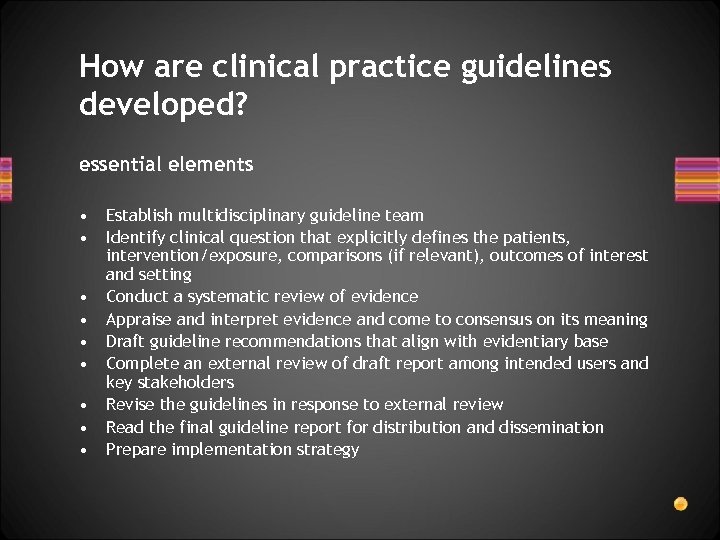How are clinical practice guidelines developed? essential elements • • • Establish multidisciplinary guideline