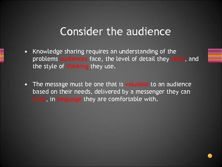 Consider the audience • Knowledge sharing requires an understanding of the problems audiences face,