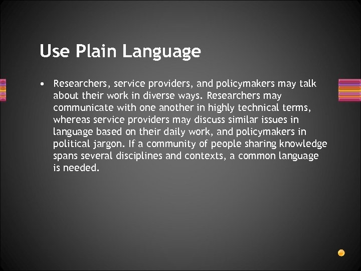 Use Plain Language • Researchers, service providers, and policymakers may talk about their work