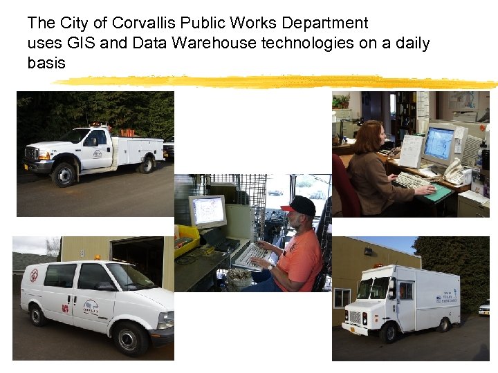 The City of Corvallis Public Works Department uses GIS and Data Warehouse technologies on