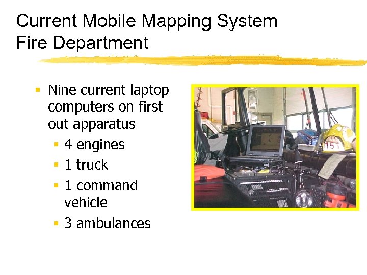 Current Mobile Mapping System Fire Department § Nine current laptop computers on first out
