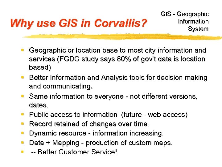 Why use GIS in Corvallis? GIS - Geographic Information System § Geographic or location