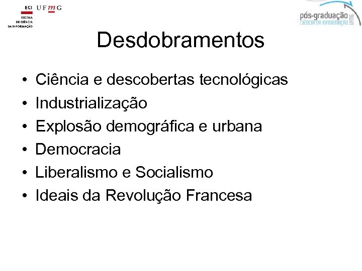 Desdobramentos • • • Ciência e descobertas tecnológicas Industrialização Explosão demográfica e urbana Democracia