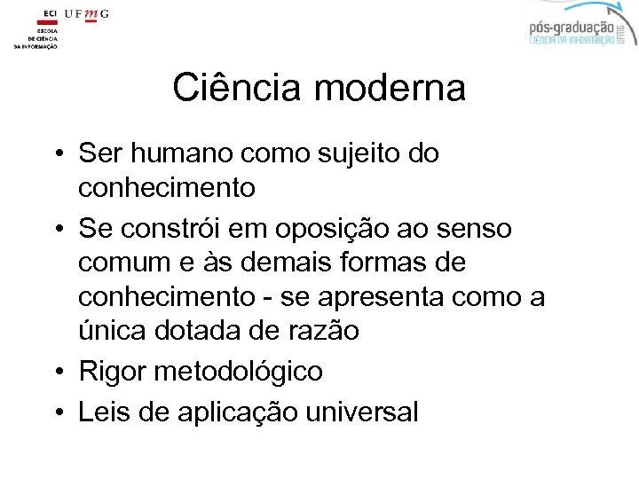 Ciência moderna • Ser humano como sujeito do conhecimento • Se constrói em oposição