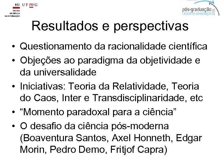 Resultados e perspectivas • Questionamento da racionalidade científica • Objeções ao paradigma da objetividade