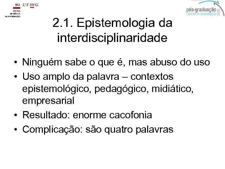 2. 1. Epistemologia da interdisciplinaridade • Ninguém sabe o que é, mas abuso do