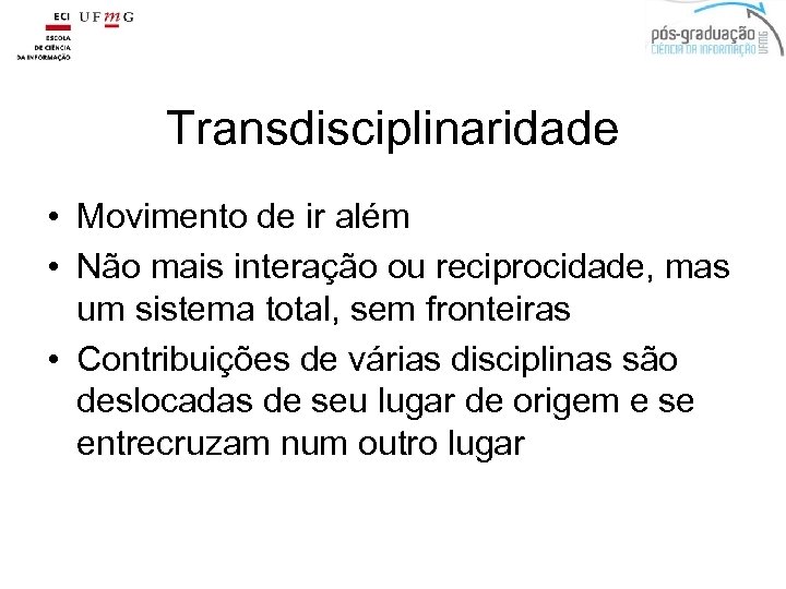 Transdisciplinaridade • Movimento de ir além • Não mais interação ou reciprocidade, mas um
