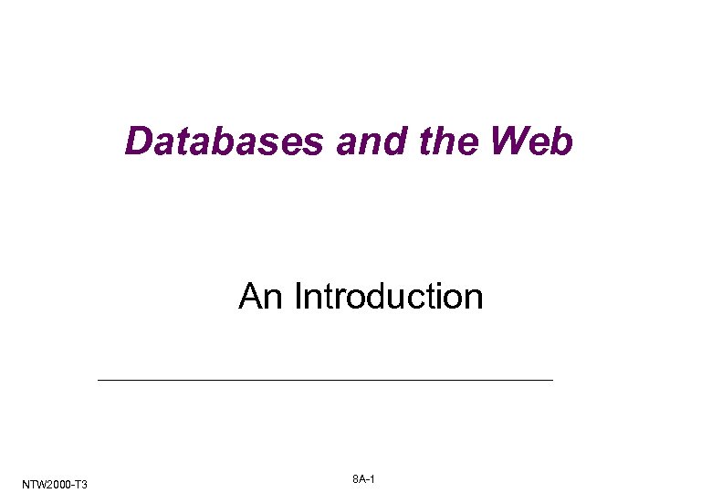 Databases and the Web An Introduction NTW 2000 -T 3 8 A-1 