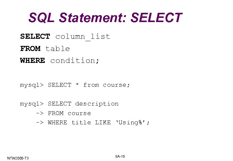 SQL Statement: SELECT column_list FROM table WHERE condition; mysql> SELECT * from course; mysql>