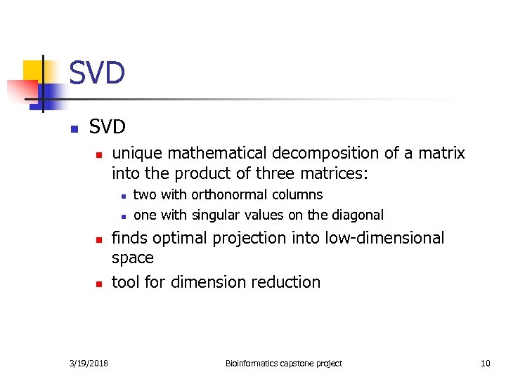 SVD n unique mathematical decomposition of a matrix into the product of three matrices: