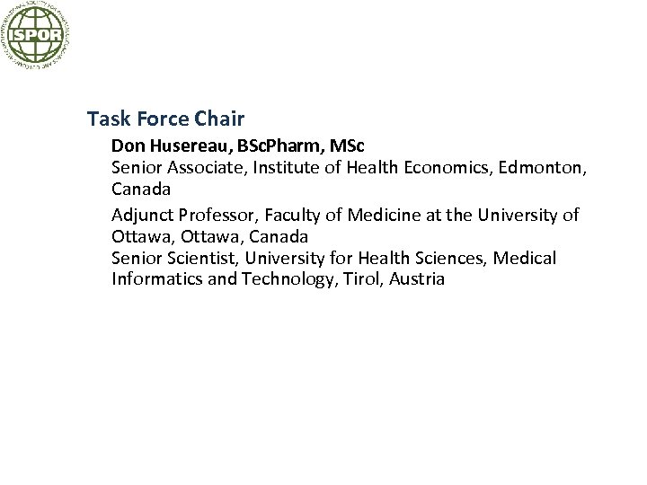 Task Force Membership Task Force Chair Don Husereau, BSc. Pharm, MSc Senior Associate, Institute
