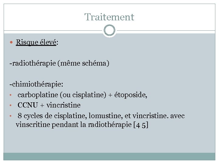 Traitement Risque élevé: -radiothérapie (même schéma) -chimiothérapie: • carboplatine (ou cisplatine) + étoposide, •