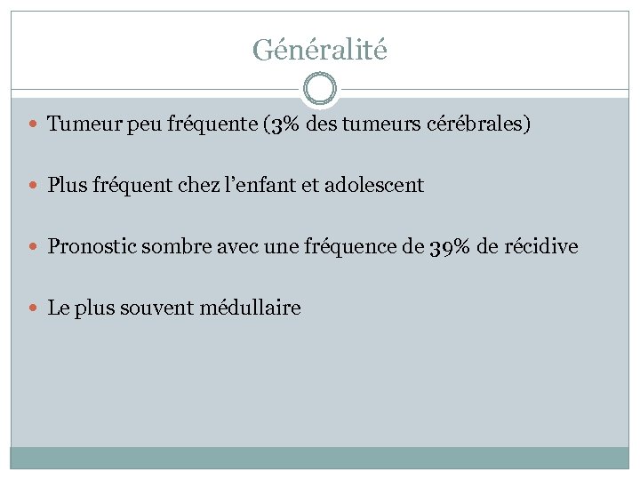 Généralité Tumeur peu fréquente (3% des tumeurs cérébrales) Plus fréquent chez l’enfant et adolescent