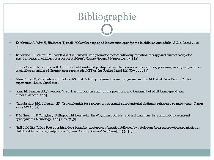 Bibliographie Korshunov A, Witt H, Hielscher T, et all. Molecular staging of intracranial ependyoma