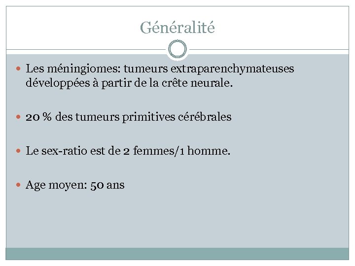 Généralité Les méningiomes: tumeurs extraparenchymateuses développées à partir de la crête neurale. 20 %
