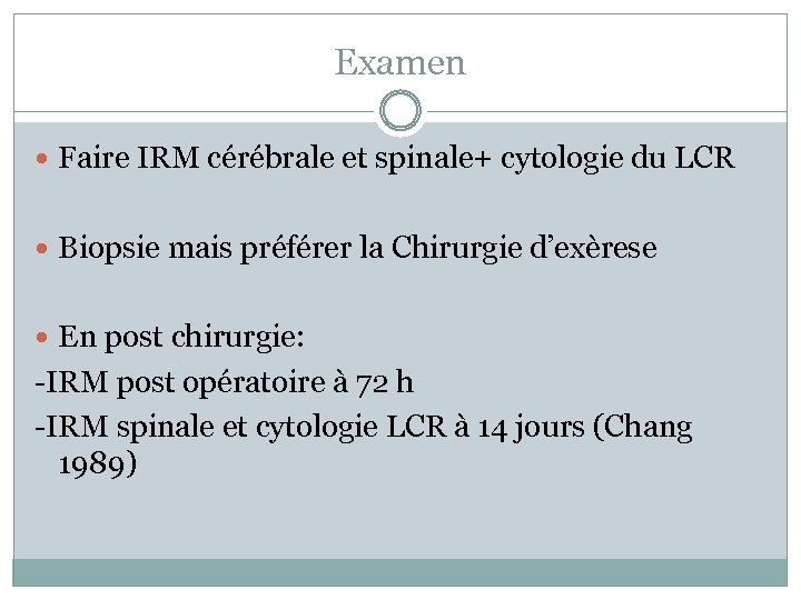 Examen Faire IRM cérébrale et spinale+ cytologie du LCR Biopsie mais préférer la Chirurgie
