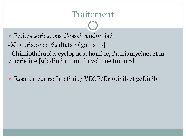 Traitement Petites séries, pas d’essai randomisé -Mifepristone: résultats négatifs [9] - Chimiothérapie: cyclophosphamide, l’adriamycine,