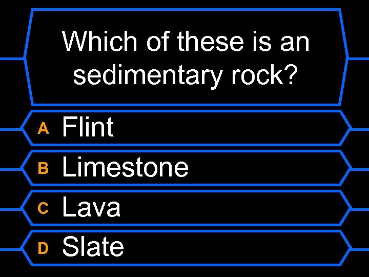 Which of these is an sedimentary rock? A B C D Flint Limestone Lava
