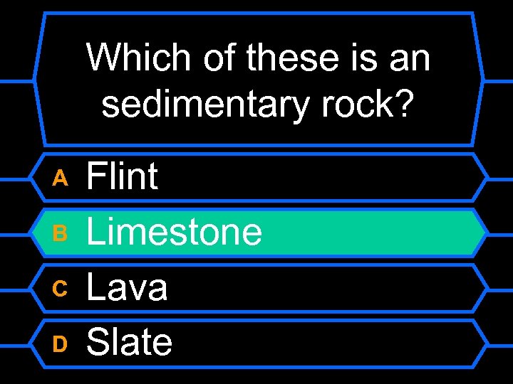 Which of these is an sedimentary rock? A B C D Flint Limestone Lava