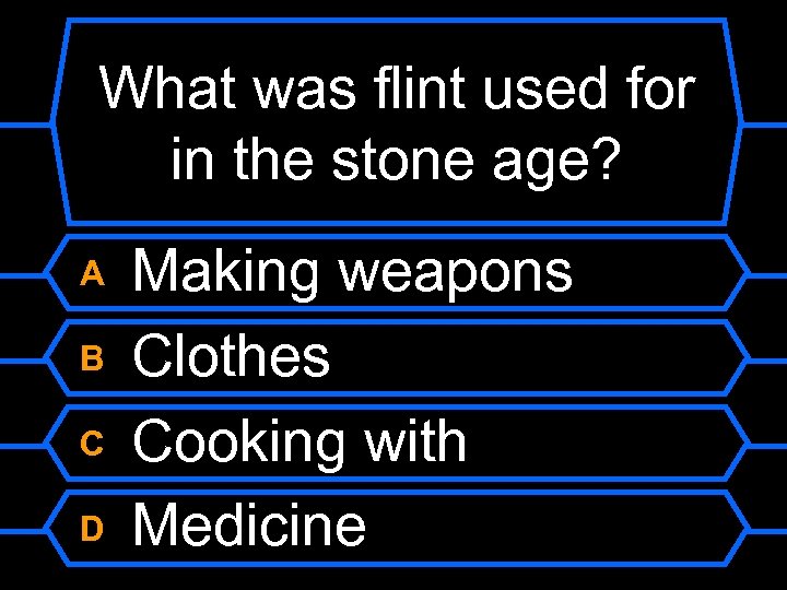What was flint used for in the stone age? A B C D Making