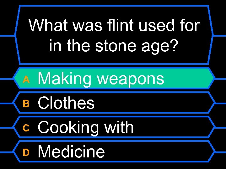 What was flint used for in the stone age? A B C D Making
