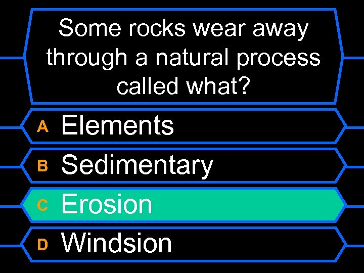 Some rocks wear away through a natural process called what? A B C D
