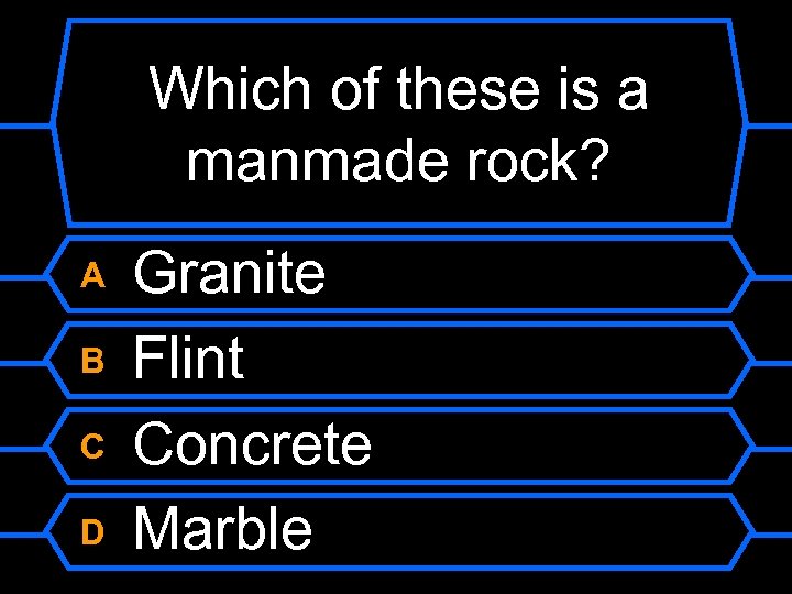 Which of these is a manmade rock? A B C D Granite Flint Concrete