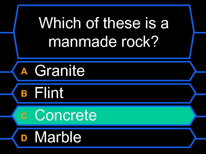 Which of these is a manmade rock? A B C D Granite Flint Concrete