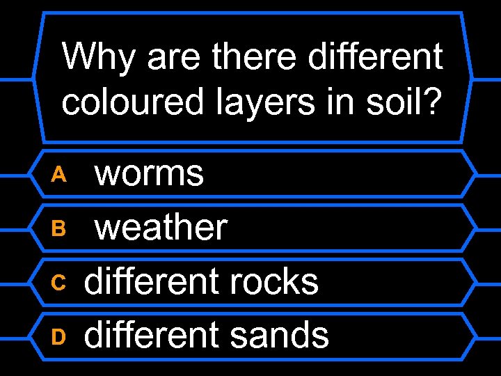 Why are there different coloured layers in soil? A B C D worms weather