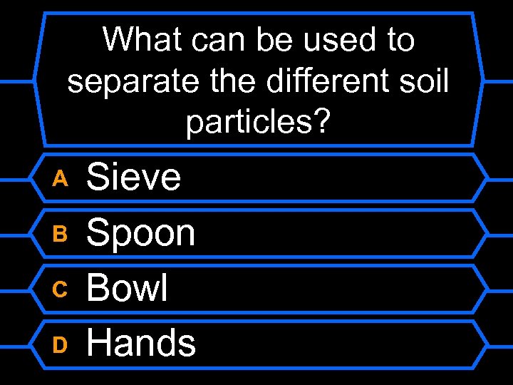 What can be used to separate the different soil particles? A B C D