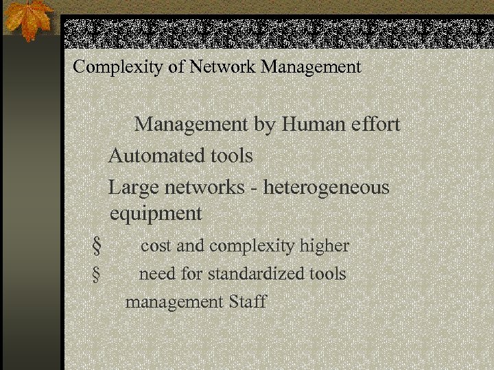 Complexity of Network Management by Human effort Automated tools Large networks - heterogeneous equipment