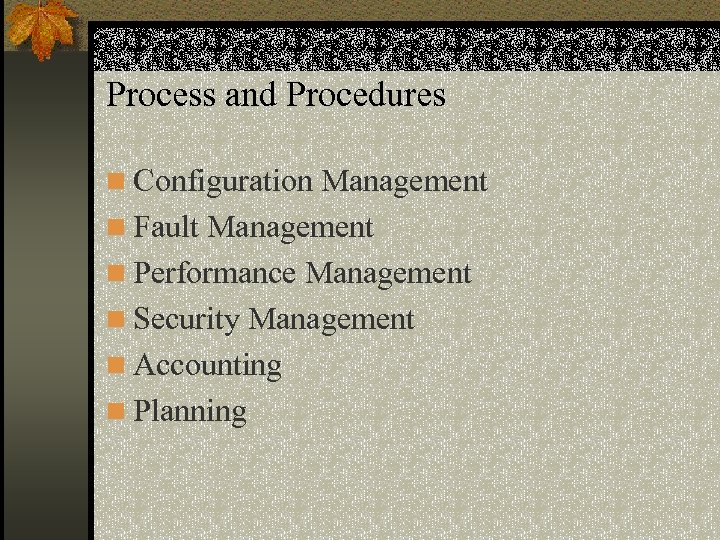 Process and Procedures n Configuration Management n Fault Management n Performance Management n Security