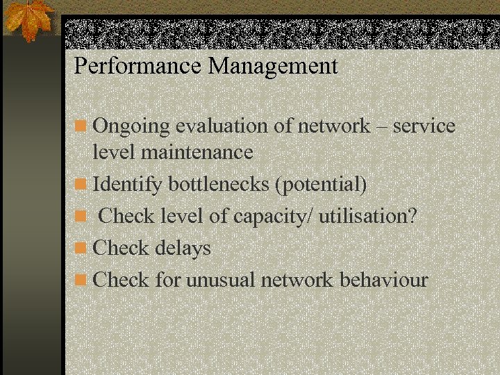 Performance Management n Ongoing evaluation of network – service level maintenance n Identify bottlenecks