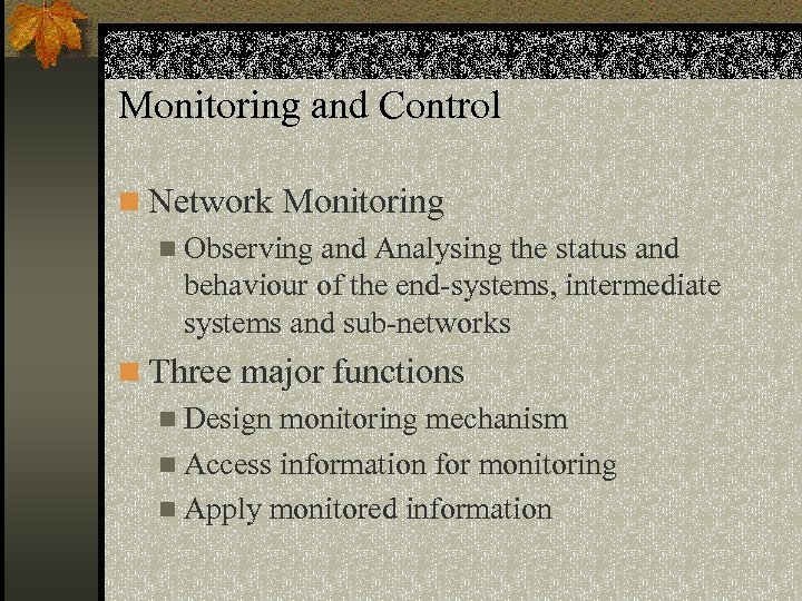 Monitoring and Control n Network Monitoring n Observing and Analysing the status and behaviour