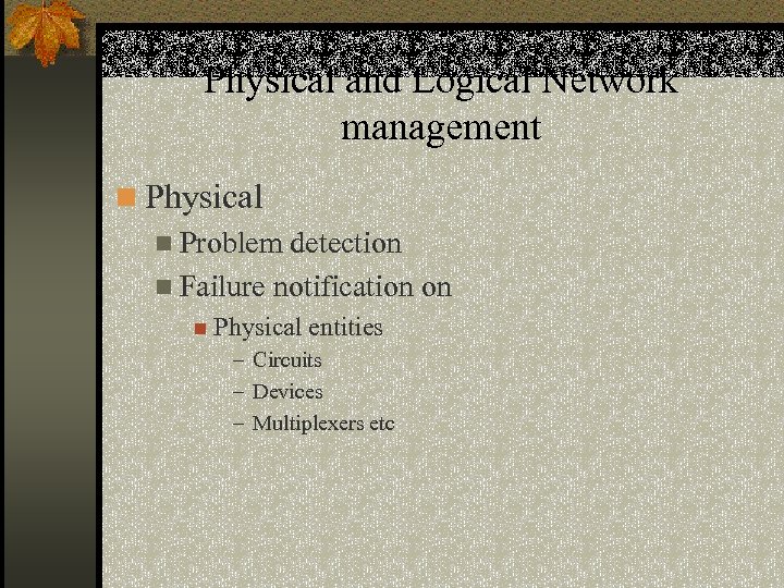 Physical and Logical Network management n Physical n Problem detection n Failure notification on