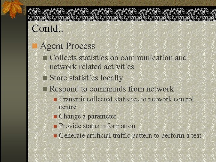 Contd. . n Agent Process n Collects statistics on communication and network related activities