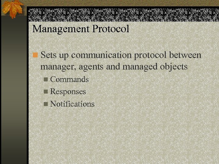 Management Protocol n Sets up communication protocol between manager, agents and managed objects n