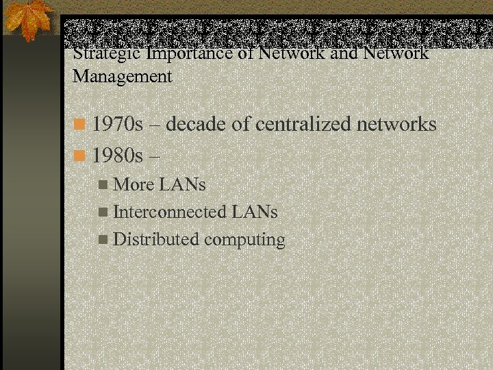 Strategic Importance of Network and Network Management n 1970 s – decade of centralized