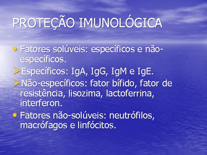PROTEÇÃO IMUNOLÓGICA • Fatores solúveis: específicos e não- específicos. ØEspecíficos: Ig. A, Ig. G,