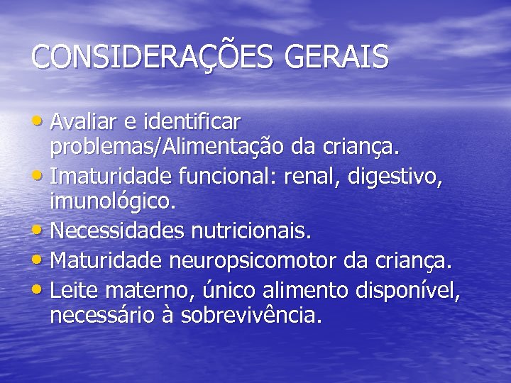 CONSIDERAÇÕES GERAIS • Avaliar e identificar problemas/Alimentação da criança. • Imaturidade funcional: renal, digestivo,