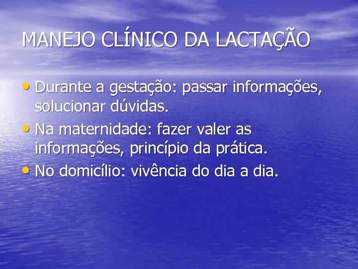 MANEJO CLÍNICO DA LACTAÇÃO • Durante a gestação: passar informações, solucionar dúvidas. • Na