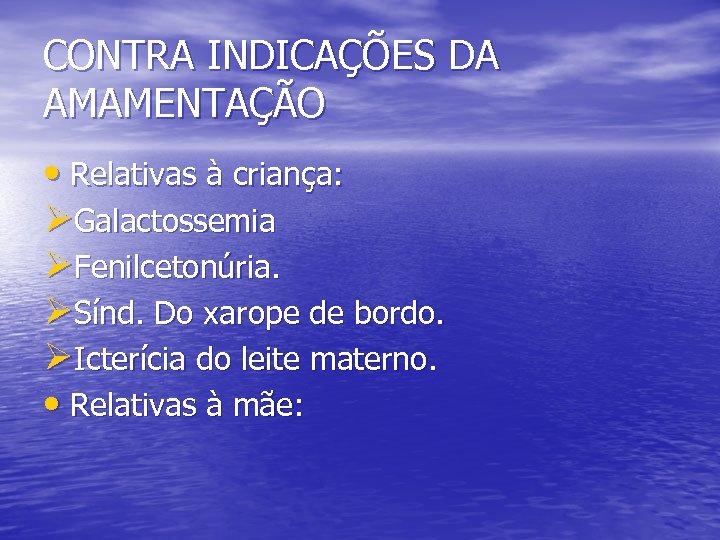 CONTRA INDICAÇÕES DA AMAMENTAÇÃO • Relativas à criança: ØGalactossemia ØFenilcetonúria. ØSínd. Do xarope de