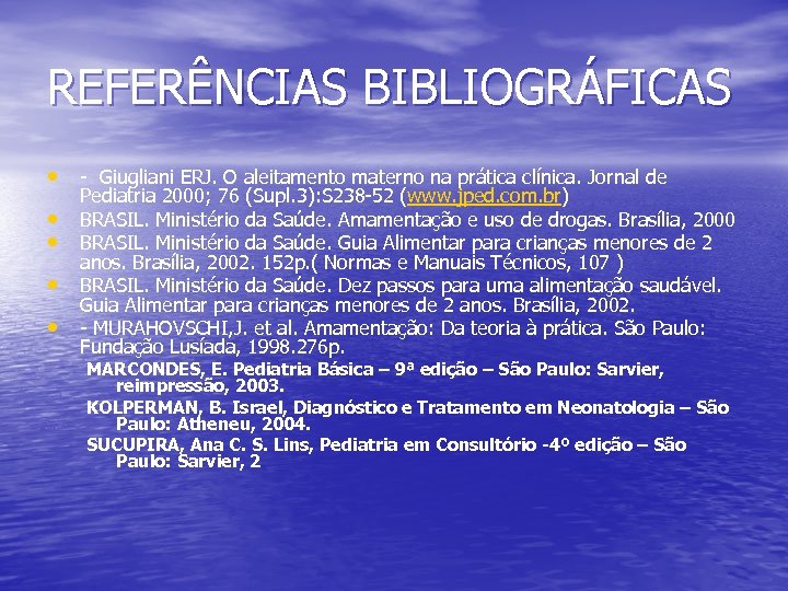 REFERÊNCIAS BIBLIOGRÁFICAS • - Giugliani ERJ. O aleitamento materno na prática clínica. Jornal de